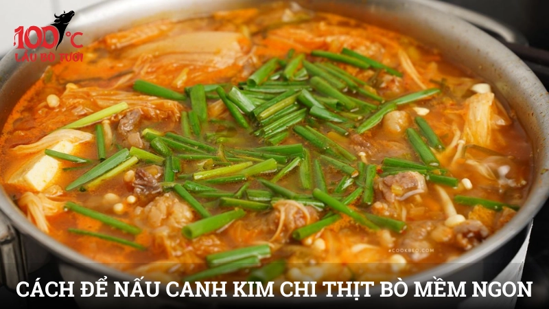Cách để nấu canh kim chi thịt bò mềm ngon