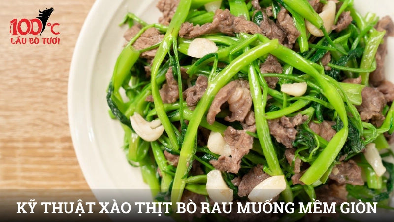 Kỹ thuật xào thịt bò rau muống mềm giòn